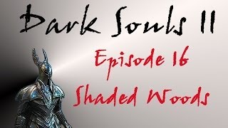 Dark Souls II  Walkthrough 16  Shaded Woods [upl. by Philbin]