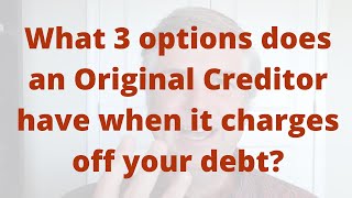 What 3 options does an Original Creditor have when it charges off your debt [upl. by Fairman]