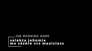 JSB MORNING GAME MO ZEZERE VRS MAXICLASS SELEKTA JOHNMIX 2024 [upl. by Peatroy457]