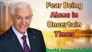 David Jeremiah New  Fear Being Alone in Uncertain Times [upl. by Torrence17]