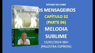 OS MENSAGEIROS  CAPÃTULO 32  MELODIA SUBLIME  PARTE 06  PALESTRA ESPÃRITA [upl. by Wendall614]