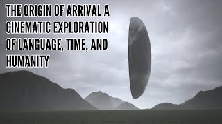 The Origin of Arrival A Cinematic Exploration of Language Time and Humanity [upl. by Dolly]