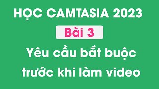 Hướng dẫn sử dụng Camtasia 2023  Bài 3  Yêu cầu bắt buộc trước khi làm video [upl. by Frisse]