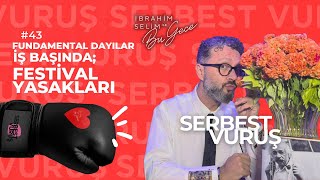 SERBEST VURUŞ 43 Fundamental Dayılar İş Başında Festival Yasakları  İbrahim Selim [upl. by Quillan949]