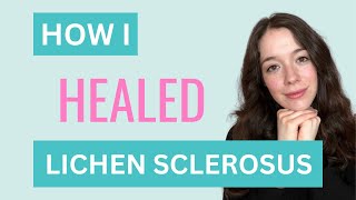 LICHEN SCLEROSUS How I Healed my Lichen Sclerosus [upl. by Aihsekin]