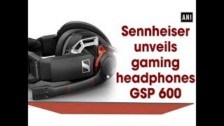 Sennheiser unveils gaming headphones GSP 600  ANI News [upl. by Alvy]