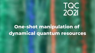 Oneshot manipulation of dynamical quantum resources  TQC 2021 [upl. by Del]