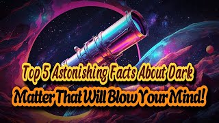 Top 5 Astonishing Facts About Dark Matter That Will Blow Your Mind  Top10 [upl. by Akemad]