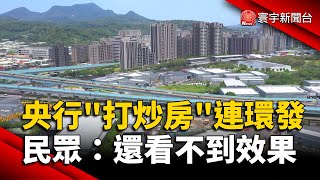 央行「打炒房」連環發 民眾：還看不到效果｜寰宇新聞globalnewstw [upl. by Docia]