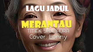 FULL Lirik lagu Jadul MERANTAU Titiek Sandhora cover oleh Lonny nostalgia [upl. by Cardew]