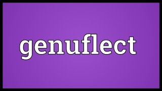 Genuflect Meaning [upl. by Drofxer]