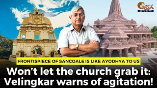 Frontispiece of Sancoale is like Ayodhya to us Won’t let the church grab it Velingkar [upl. by Kristina]