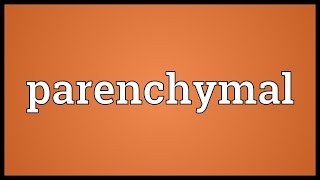 Parenchymal Meaning [upl. by Allisurd888]