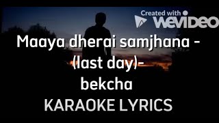 Maaya dherai samjhana last day bekcha KARAOKE LYRICS [upl. by Maitund969]