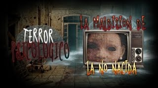 Terror Psicológico  quotLa maldición de la no nacidaquot [upl. by Topper70]