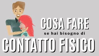 Cosa fare se hai bisogno di contatto fisico [upl. by Litnahc]