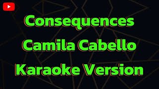 Consequences Camila Cabello Karaoke Version [upl. by Halyk]