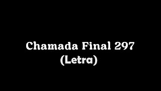 Chamada Final 297 ‐ LETRA [upl. by Eenar]