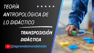 ¿Qué es la Teoría Antropológica de lo Didáctico  Transposición Didáctica [upl. by Ayres177]