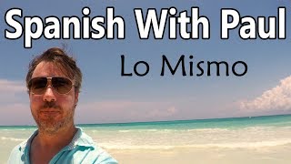 Lo Mismo  Learn Spanish With Paul [upl. by Aitnom268]