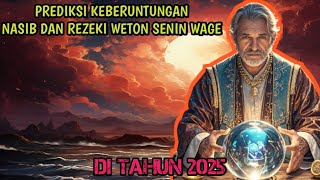 PREDIKSI KEBERUNTUNGAN NASIB DAN REZEKI WETON SENIN WAGE DI TAHUN 2025 [upl. by Rramo]