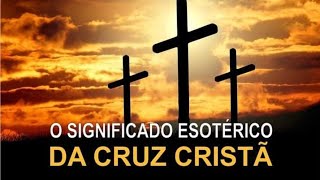 O Significado Esotérico da Cruz Cristã [upl. by Anaiad]