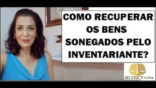 COMO RECUPERAR OS BENS SONEGADOS PELO INVENTARIANTE [upl. by Blaseio]