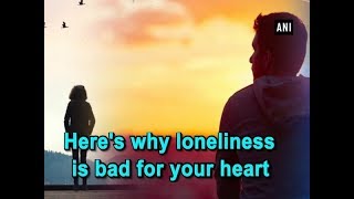 Heres why loneliness is bad for your heart  ANI News [upl. by Woodcock]