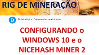 RIG DE MINERAÇÃO  CONFIGURANDO O WINDOWS 10 e o NICEHASH MINER 2 [upl. by Ariec664]