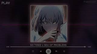 SO TIRED x SEA OF PROBLEMS  P4nMusic TIKTOK MASHUP amp 1Hour [upl. by Yentiw489]