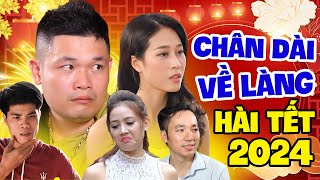 Hài Tết 2024 Hay Nhất  CHÂN DÀI VỀ LÀNG FULL HD  Hài Tết Mới Nhất 2023  Cười Vỡ Bụng [upl. by Milton388]