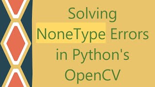 Solving NoneType Errors in Pythons OpenCV [upl. by Shanleigh]