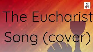 The Eucharist Song with lyrics cover [upl. by Alakim]