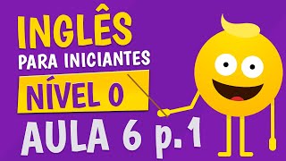 NÍVEL 0  AULA 6 parte 1  INGLÊS PARA INICIANTES 🟣 [upl. by Bryan]