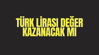 TÜRK LİRASI DEĞER KAZANACAK MI [upl. by Odnuges]