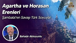 Agartha ve Horasan Erenleri  Şambalanın Savaşı Türk Soyuyla  Bahadır Akkoyunlu [upl. by Onairelav]