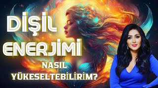 Dişil Enerjimi Nasıl Yükseltebilirim [upl. by Laenahtan]