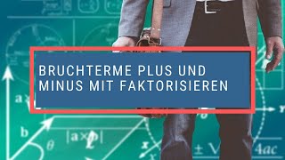 Bruchterme plus und minus mit faktorisieren [upl. by Narih214]