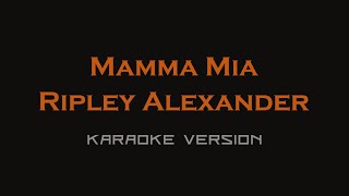 ripley alexander  Mamma Mia Karaoke Version [upl. by Palocz]