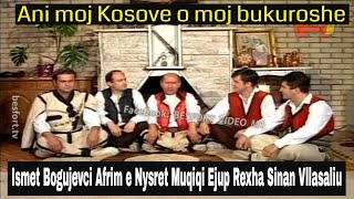 Ani moj Kosove o moj bukuroshe  Ismet Bogujevci Afrim amp Nysret Muqiqi Sinan Vllasaliu Ejup Rexha [upl. by Aicilev]