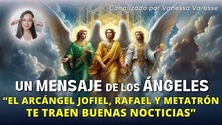 EL ARCÁNGEL JOFIEL RAFAEL Y METATRÓN TE TRAEN BUENAS NOTICIAS  Canalizado por Vanessa Varesse [upl. by Anolla]