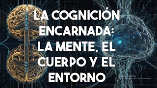 LA COGNICIÓN ENCARNADA NUEVAS PERSPECTIVAS SOBRE LA MENTE EL CUERPO Y EL ENTORNO [upl. by Adnoral]