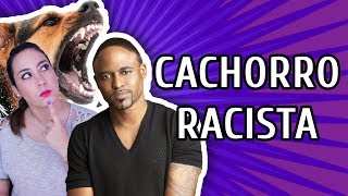 EXISTE CACHORRO RACISTA [upl. by Backer]