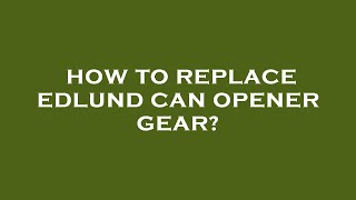 How to replace edlund can opener gear [upl. by Weksler]