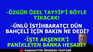 ÖZGÜR ÖZEL TAYYİPİ BÖYLE YIKACAKÜNLÜ İSTİHBARATÇIDAN BAHÇELİ İFŞASIAKŞENERİN KÂBUSU BANKA HESABI [upl. by Einalem]