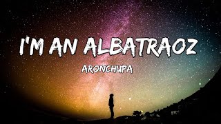 Im an Albatraoz  AronChupa Lyrics  Fab Music [upl. by Nenad]