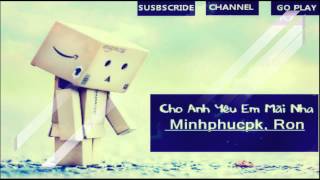 ►Cho Anh Yêu Em Mãi Nha  Minhphucpk Ron [upl. by Leff]