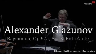 Alexander Glazunov  Raymonda Op57a Act 3 Entreacte  울산필하모닉 오케스트라  교향악축제  예술의전당  Encore [upl. by Eisyak919]