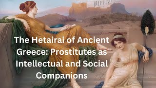 The Hetairai of Ancient Greece Prostitutes as Intellectual and Social Companions [upl. by Rodmun]