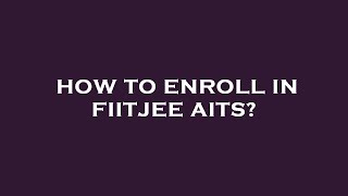 How to enroll in fiitjee aits [upl. by Dnaltruoc]